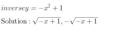 The inverse of y=-x^2+1 is sqrt(-x+1),-sqrt(-x+1)
